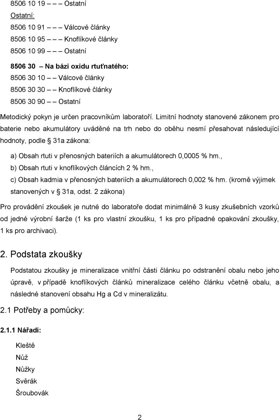 Limitní hodnoty stanovené zákonem pro baterie nebo akumulátory uváděné na trh nebo do oběhu nesmí přesahovat následující hodnoty, podle 31a zákona: a) Obsah rtuti v přenosných bateriích a
