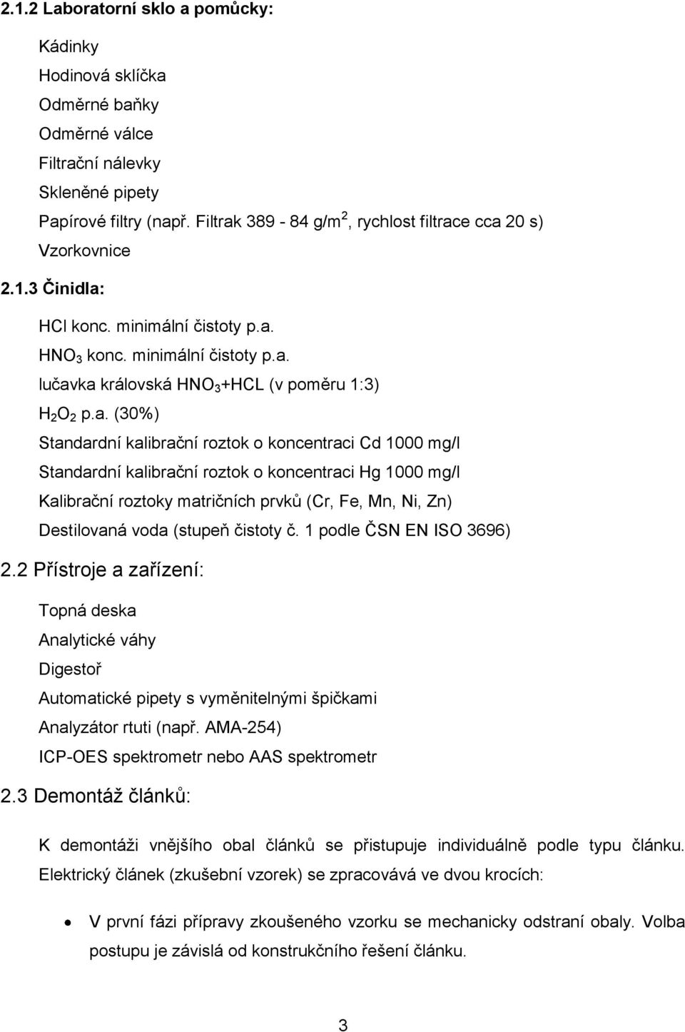 a. (30%) Standardní kalibrační roztok o koncentraci Cd 1000 mg/l Standardní kalibrační roztok o koncentraci Hg 1000 mg/l Kalibrační roztoky matričních prvků (Cr, Fe, Mn, Ni, Zn) Destilovaná voda