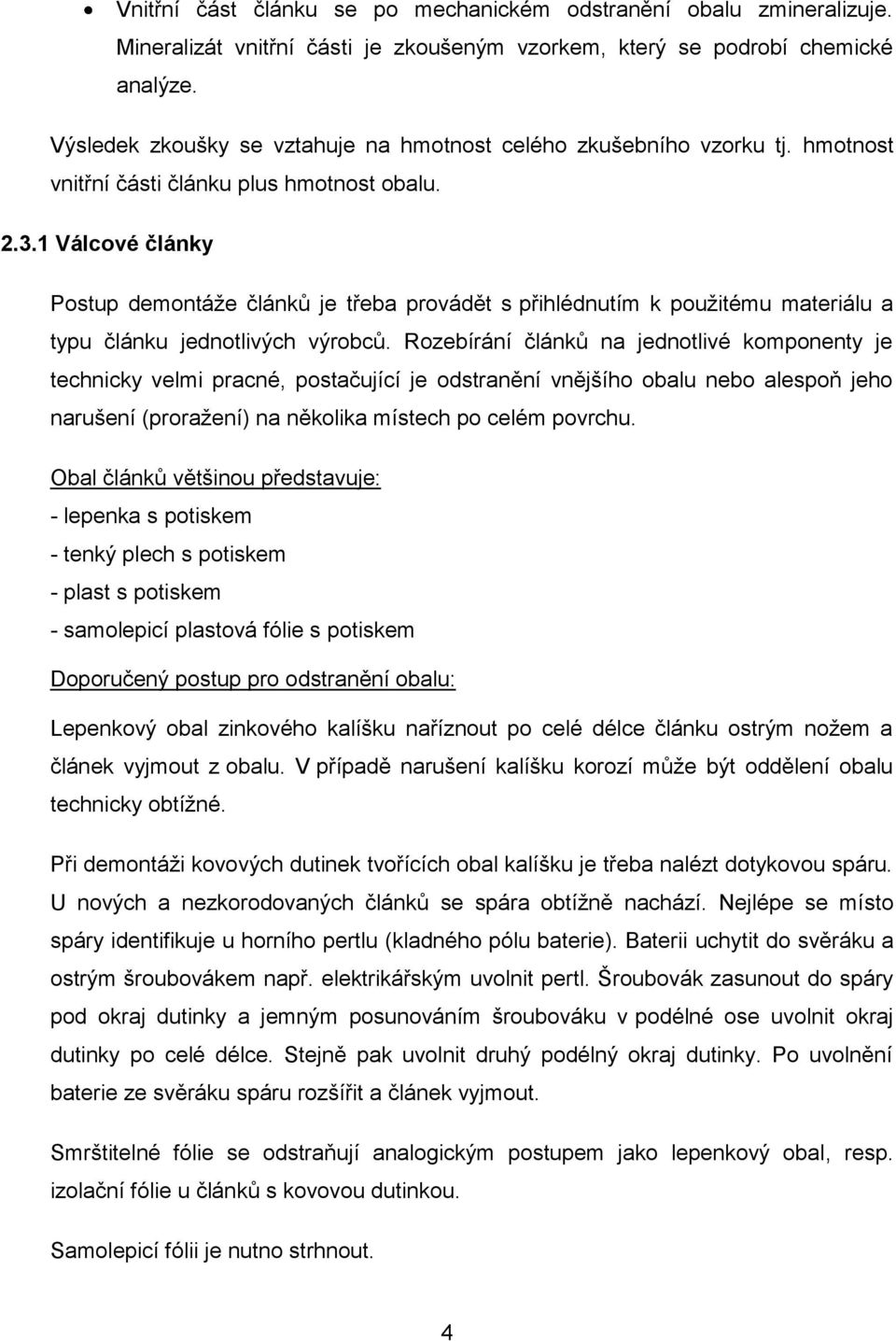 1 Válcové články Postup demontáže článků je třeba provádět s přihlédnutím k použitému materiálu a typu článku jednotlivých výrobců.