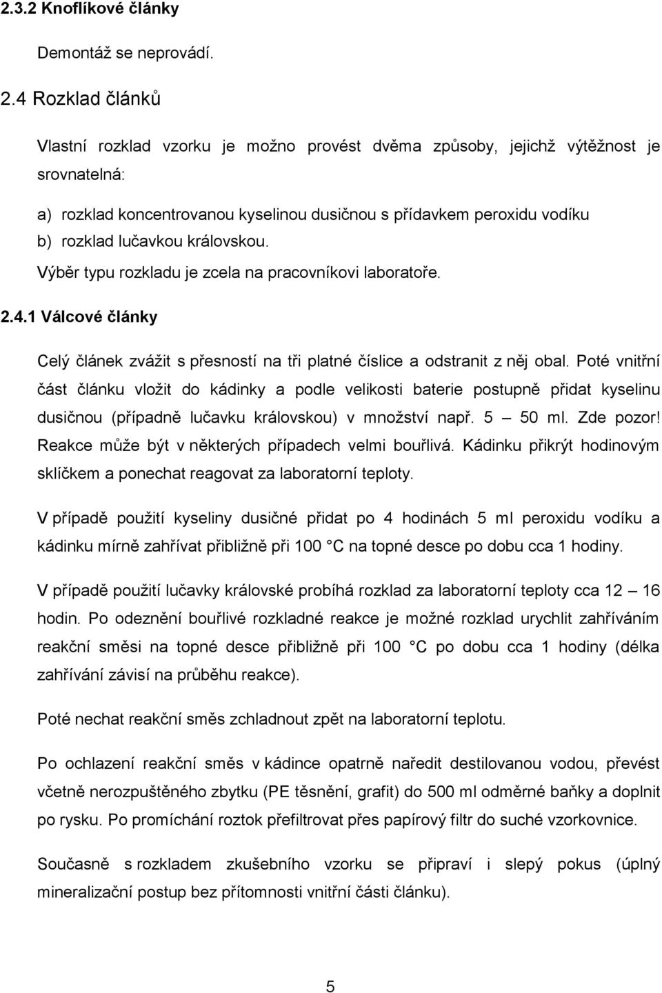 královskou. Výběr typu rozkladu je zcela na pracovníkovi laboratoře. 2.4.1 Válcové články Celý článek zvážit s přesností na tři platné číslice a odstranit z něj obal.