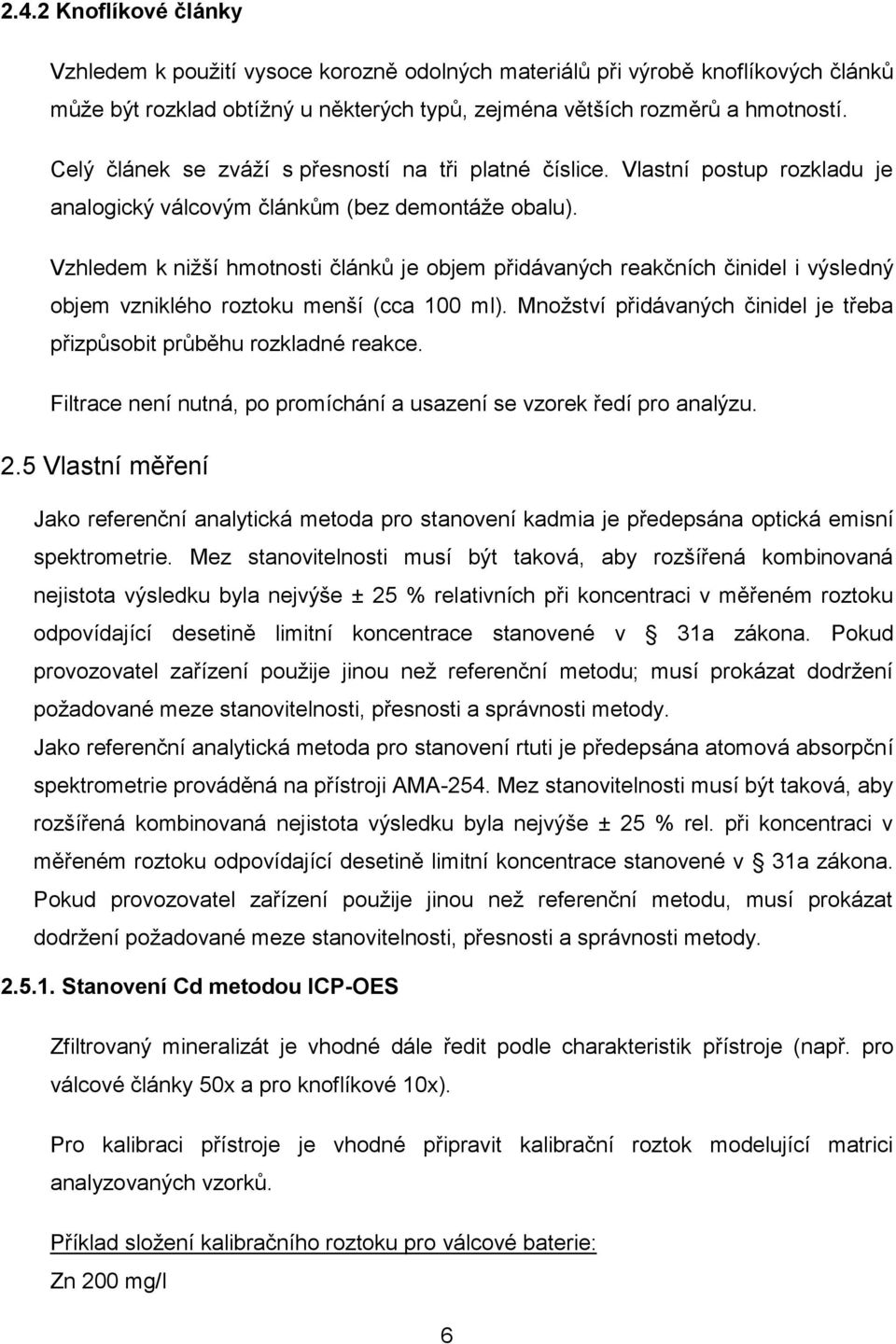Vzhledem k nižší hmotnosti článků je objem přidávaných reakčních činidel i výsledný objem vzniklého roztoku menší (cca 100 ml).