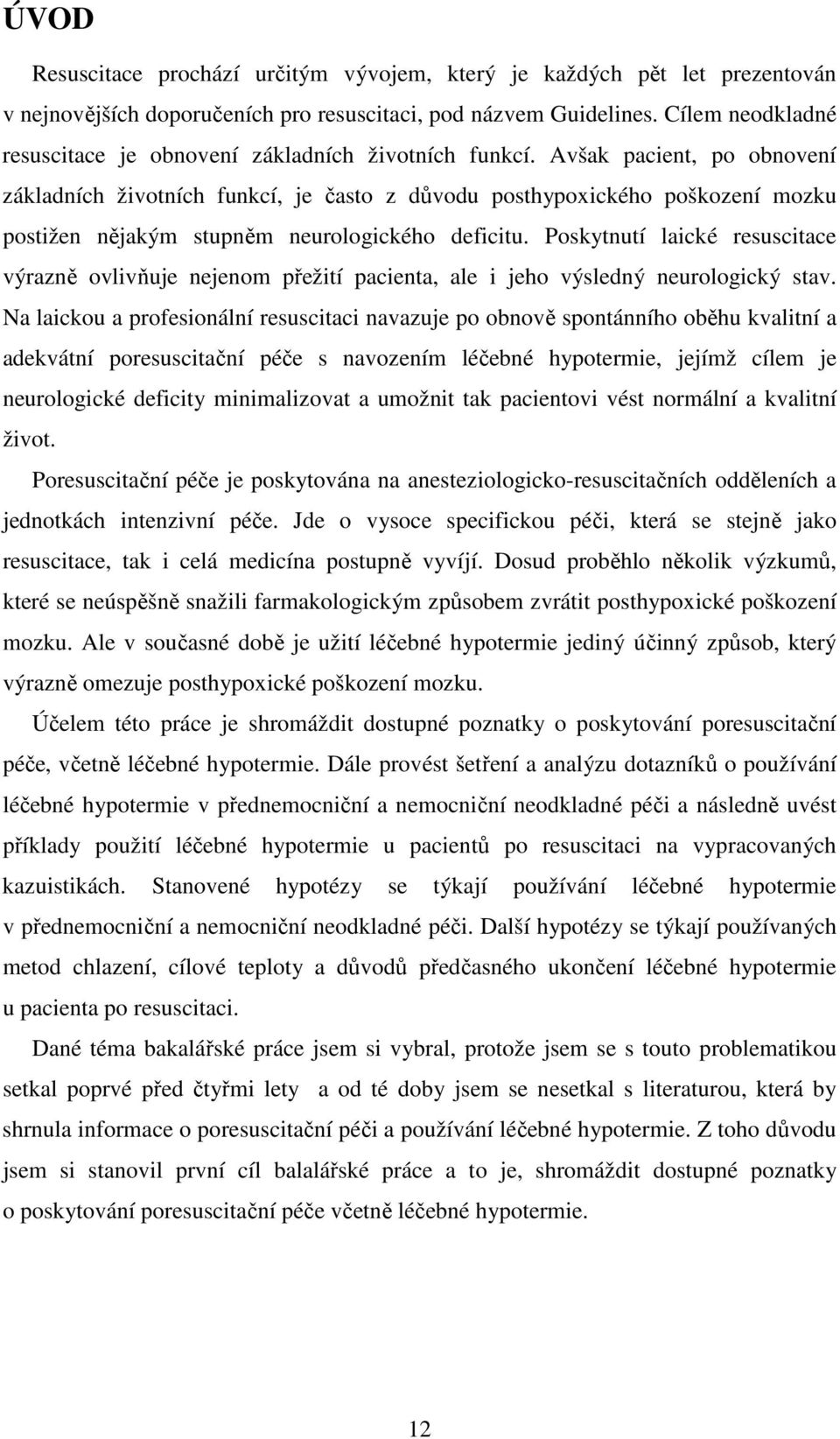 Avšak pacient, po obnovení základních životních funkcí, je často z důvodu posthypoxického poškození mozku postižen nějakým stupněm neurologického deficitu.
