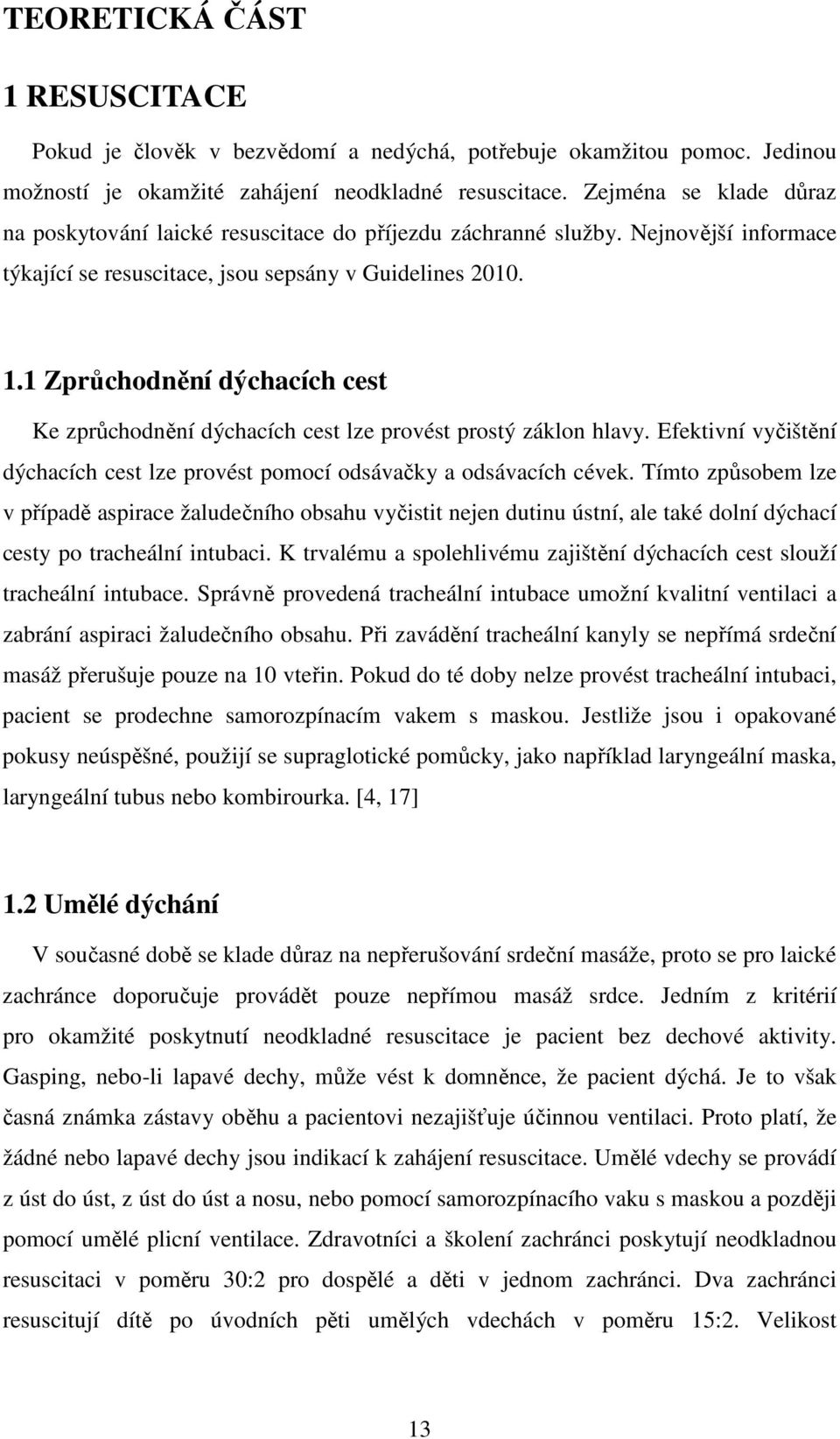 1 Zprůchodnění dýchacích cest Ke zprůchodnění dýchacích cest lze provést prostý záklon hlavy. Efektivní vyčištění dýchacích cest lze provést pomocí odsávačky a odsávacích cévek.