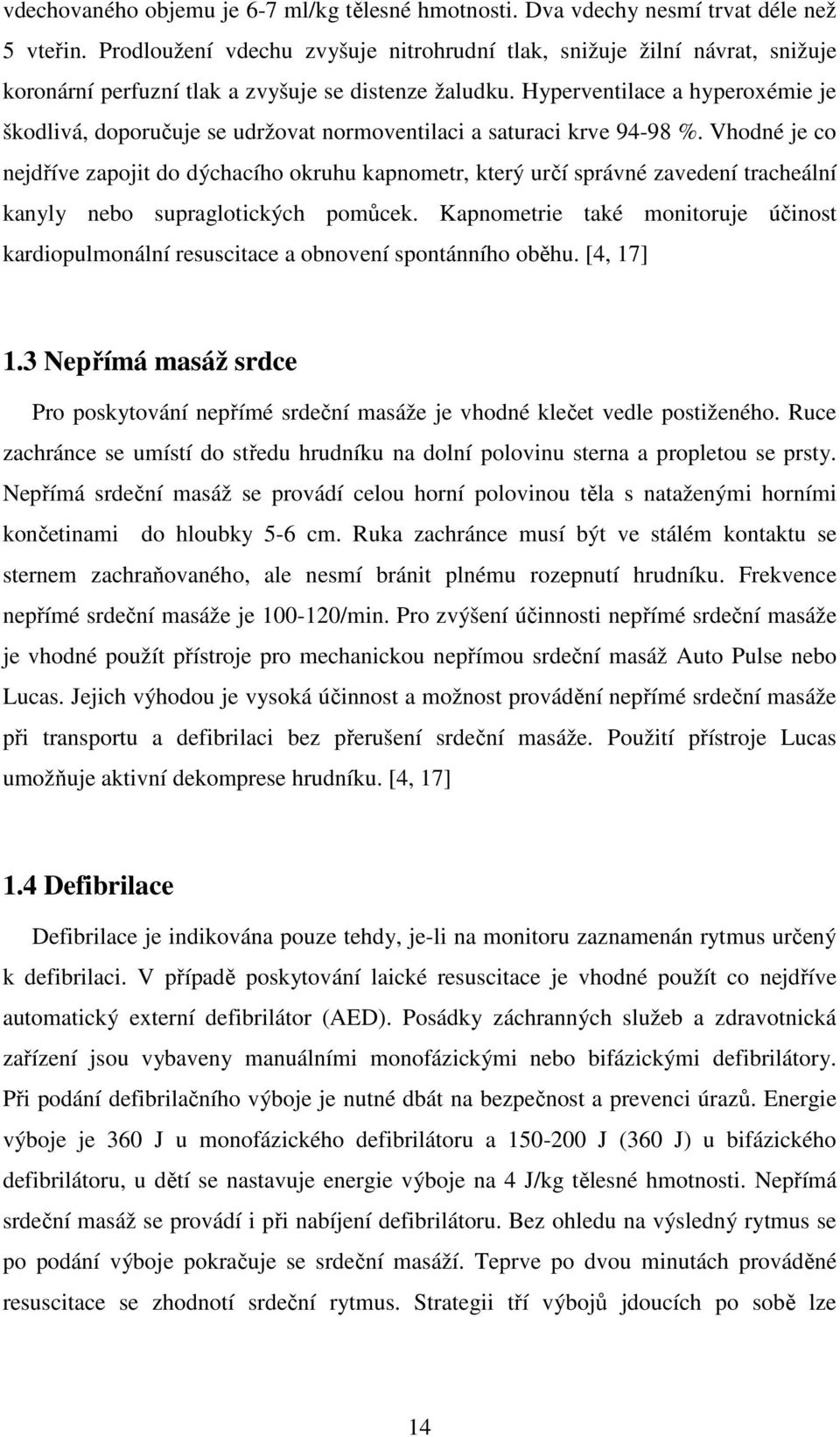 Hyperventilace a hyperoxémie je škodlivá, doporučuje se udržovat normoventilaci a saturaci krve 94-98 %.