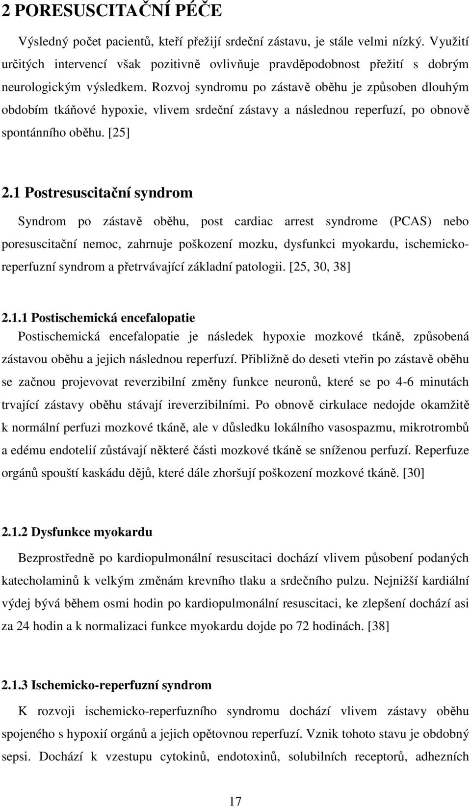 Rozvoj syndromu po zástavě oběhu je způsoben dlouhým obdobím tkáňové hypoxie, vlivem srdeční zástavy a následnou reperfuzí, po obnově spontánního oběhu. [25] 2.