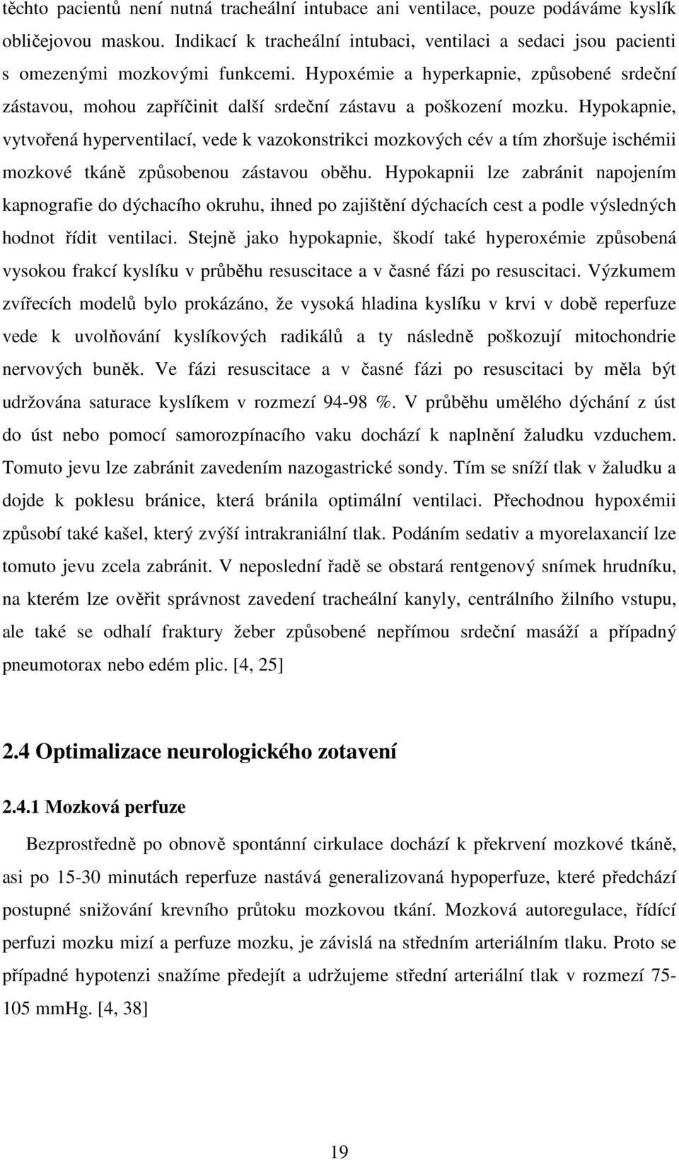 Hypokapnie, vytvořená hyperventilací, vede k vazokonstrikci mozkových cév a tím zhoršuje ischémii mozkové tkáně způsobenou zástavou oběhu.