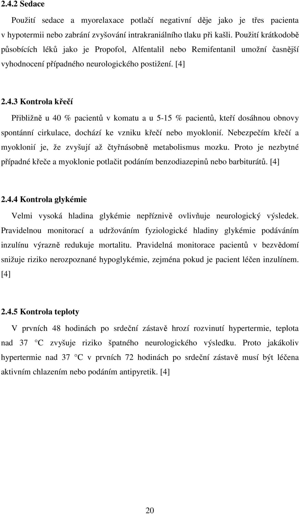 2.4.3 Kontrola křečí Přibližně u 40 % pacientů v komatu a u 5-15 % pacientů, kteří dosáhnou obnovy spontánní cirkulace, dochází ke vzniku křečí nebo myoklonií.