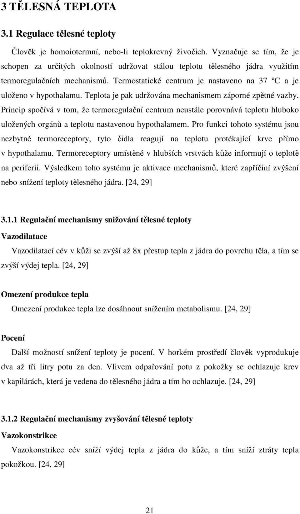 Termostatické centrum je nastaveno na 37 ºC a je uloženo v hypothalamu. Teplota je pak udržována mechanismem záporné zpětné vazby.