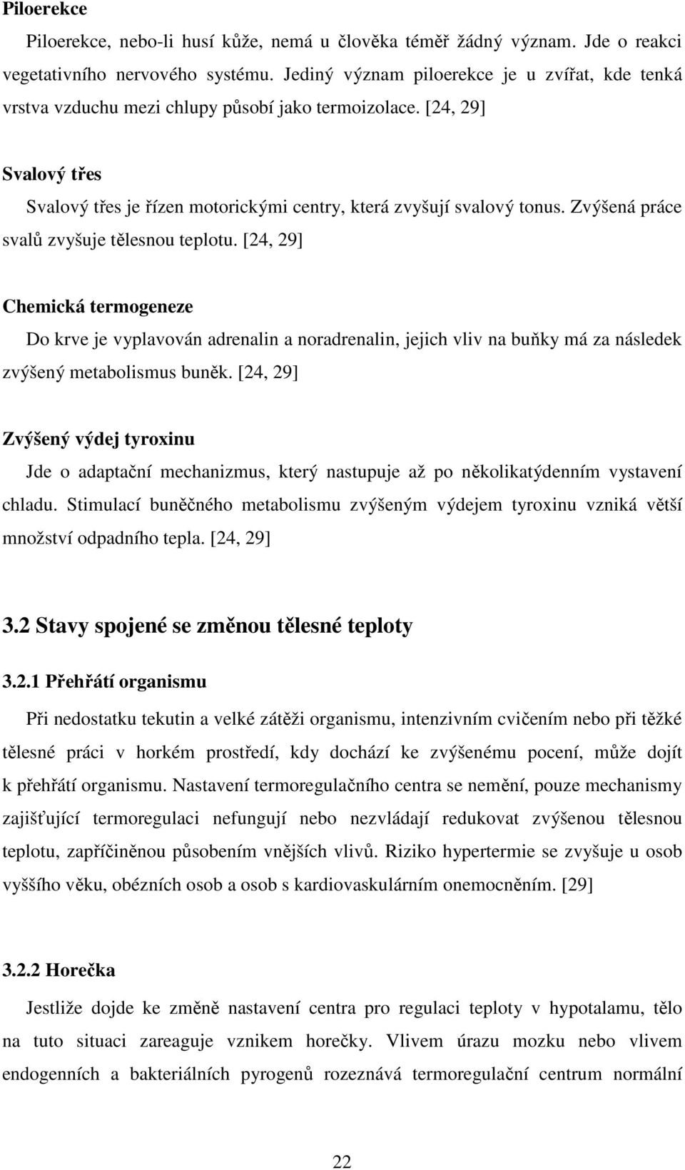 Zvýšená práce svalů zvyšuje tělesnou teplotu. [24, 29] Chemická termogeneze Do krve je vyplavován adrenalin a noradrenalin, jejich vliv na buňky má za následek zvýšený metabolismus buněk.