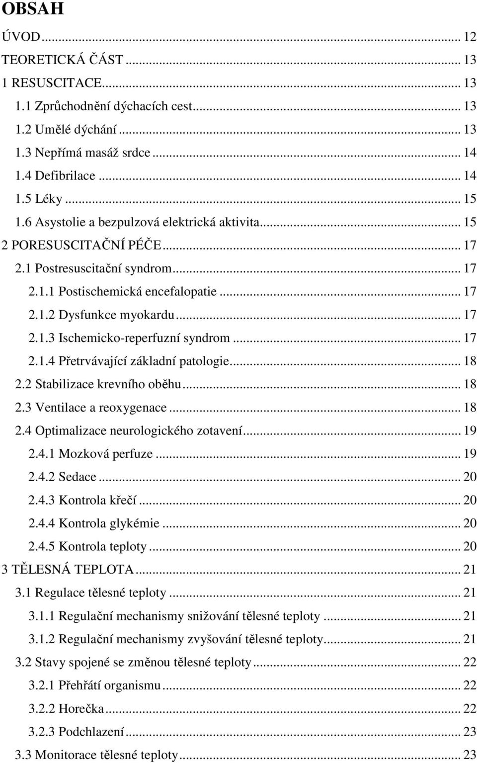 .. 17 2.1.4 Přetrvávající základní patologie... 18 2.2 Stabilizace krevního oběhu... 18 2.3 Ventilace a reoxygenace... 18 2.4 Optimalizace neurologického zotavení... 19 2.4.1 Mozková perfuze... 19 2.4.2 Sedace.