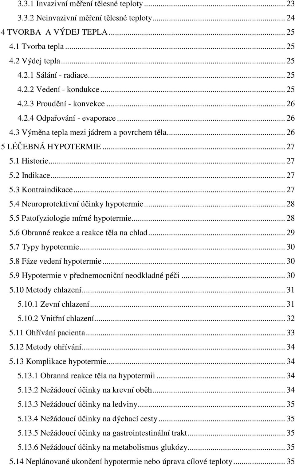 .. 27 5.4 Neuroprotektivní účinky hypotermie... 28 5.5 Patofyziologie mírné hypotermie... 28 5.6 Obranné reakce a reakce těla na chlad... 29 5.7 Typy hypotermie... 30 5.