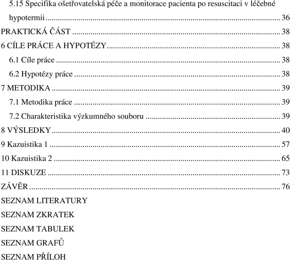 1 Metodika práce... 39 7.2 Charakteristika výzkumného souboru... 39 8 VÝSLEDKY... 40 9 Kazuistika 1.