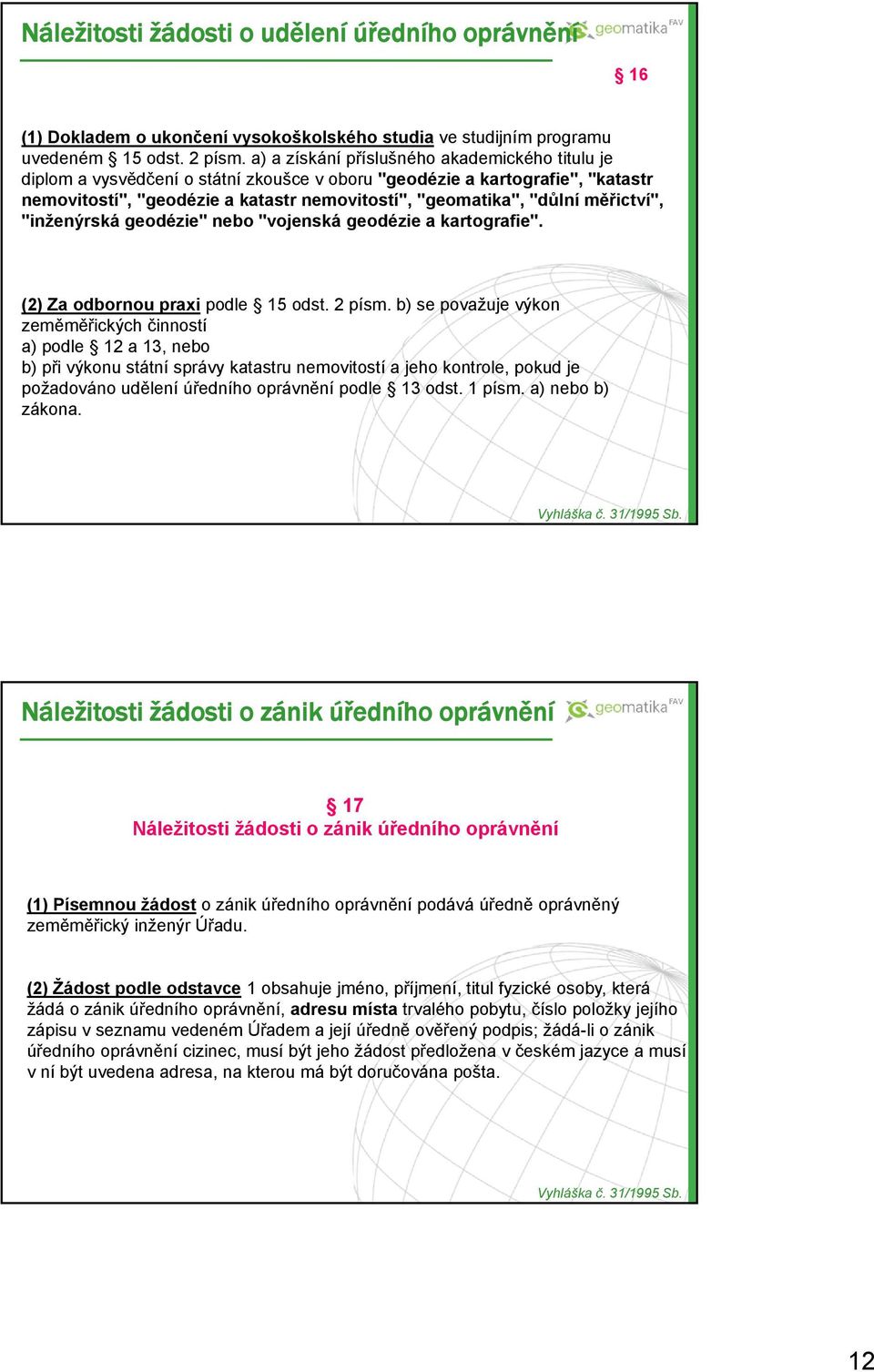 měřictví", "inženýrská geodézie" nebo "vojenská geodézie a kartografie". (2) Za odbornou praxi podle 15 odst. 2 písm.