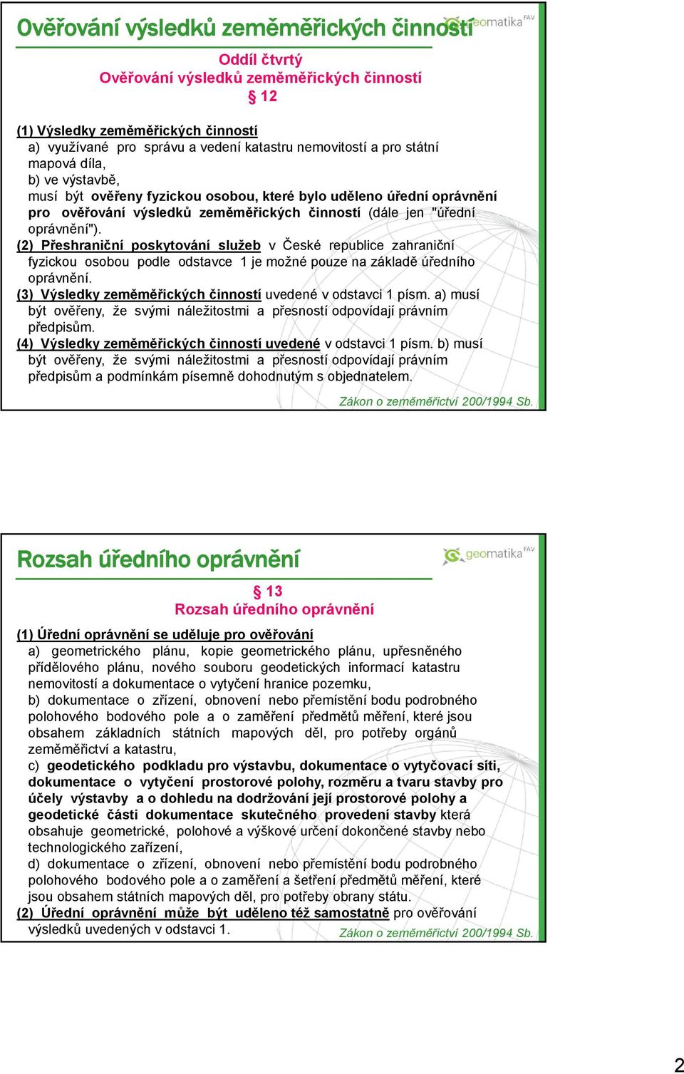 (2) Přeshraniční poskytování služeb v České republice zahraniční fyzickou osobou podle odstavce 1 je možné pouze na základě úředního oprávnění.