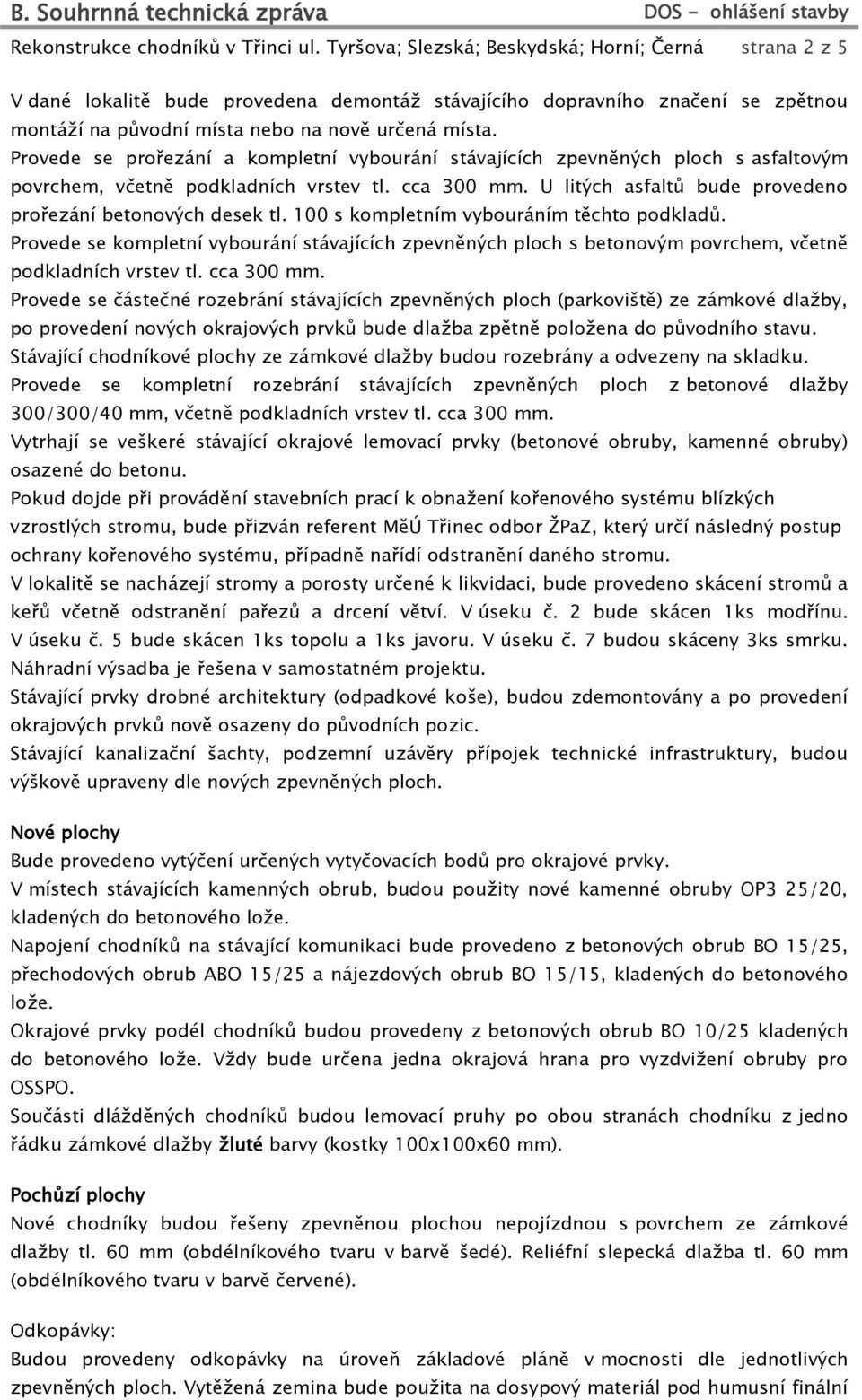 Provede se prořezání a kompletní vybourání stávajících zpevněných ploch s asfaltovým povrchem, včetně podkladních vrstev tl. cca 300 mm. U litých asfaltů bude provedeno prořezání betonových desek tl.