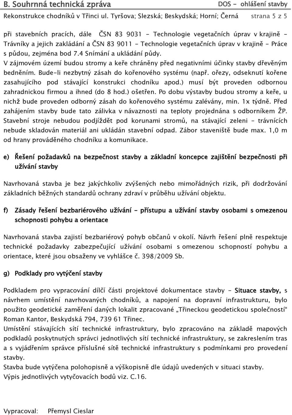 vegetačních úprav v krajině - Práce s půdou, zejména bod 7.4 Snímání a ukládání půdy. V zájmovém území budou stromy a keře chráněny před negativními účinky stavby dřevěným bedněním.