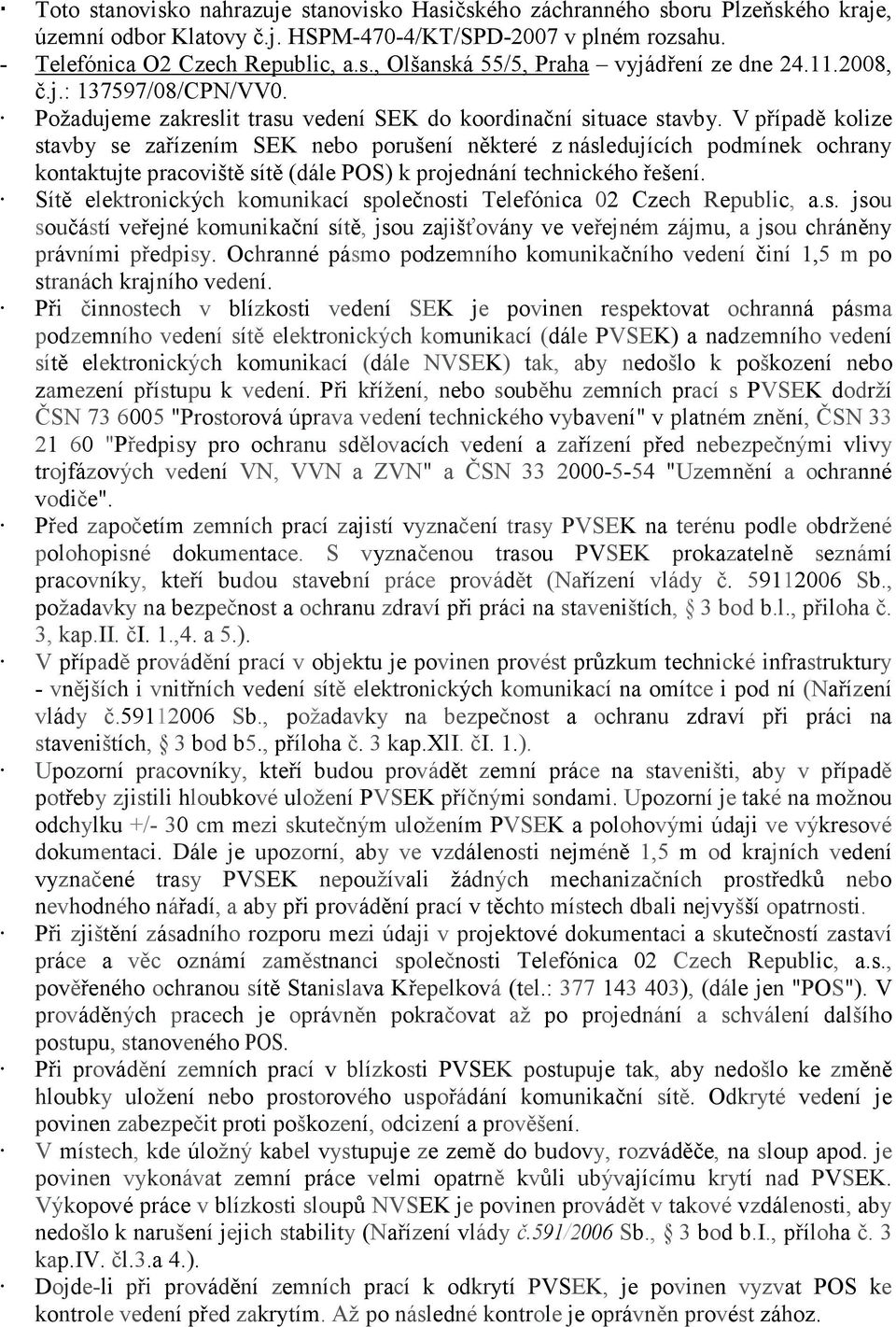 V případě kolize stavby se zařízením SEK nebo porušení některé z následujících podmínek ochrany kontaktujte pracoviště sítě (dále POS) k projednání technického řešení.