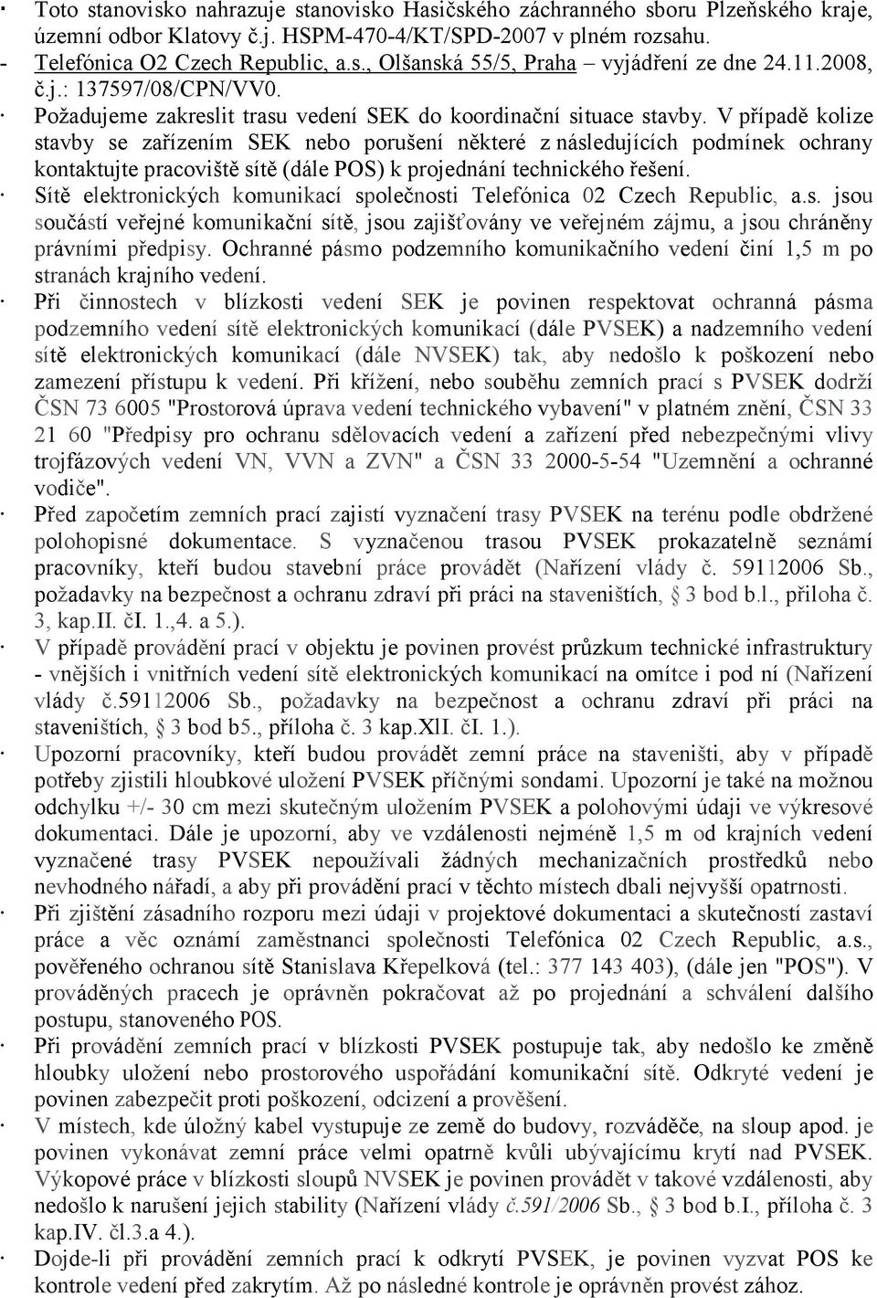 V případě kolize stavby se zařízením SEK nebo porušení některé z následujících podmínek ochrany kontaktujte pracoviště sítě (dále POS) k projednání technického řešení.