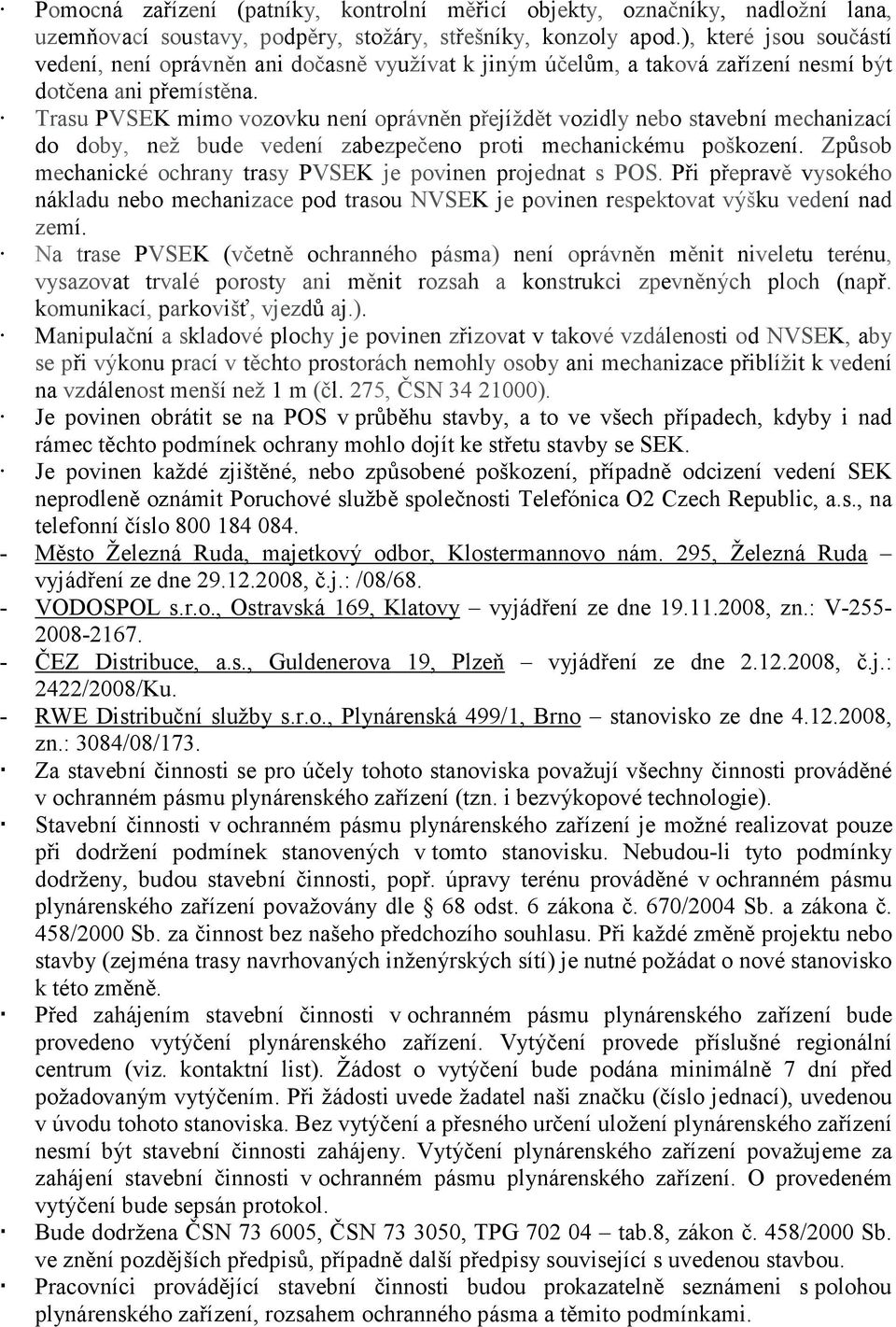 Trasu PVSEK mimo vozovku není oprávněn přejíždět vozidly nebo stavební mechanizací do doby, než bude vedení zabezpečeno proti mechanickému poškození.