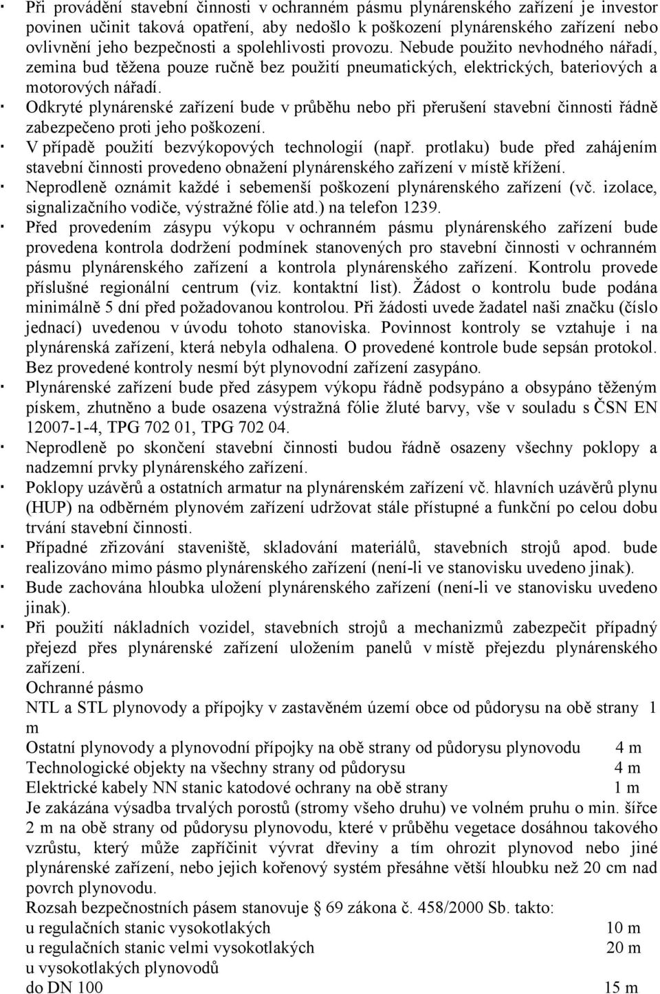 Odkryté plynárenské zařízení bude v průběhu nebo při přerušení stavební činnosti řádně zabezpečeno proti jeho poškození. V případě použití bezvýkopových technologií (např.