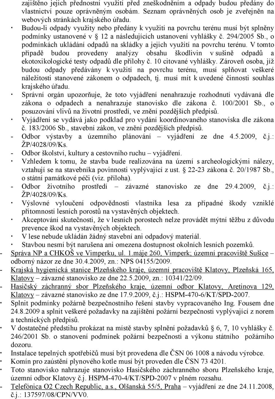 , o podmínkách ukládání odpadů na skládky a jejich využití na povrchu terénu. V tomto případě budou provedeny analýzy obsahu škodlivin v sušině odpadů a ekotoxikologické testy odpadů dle přílohy č.