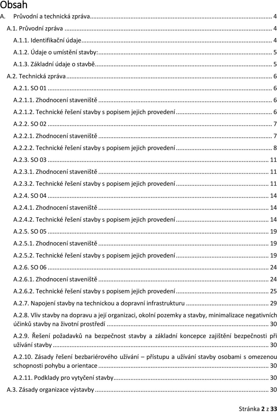 2.3. SO 03... 11 A.2.3.1. Zhodnocení staveniště... 11 A.2.3.2. Technické řešení stavby s popisem jejich provedení... 11 A.2.4. SO 04... 14 A.2.4.1. Zhodnocení staveniště... 14 A.2.4.2. Technické řešení stavby s popisem jejich provedení... 14 A.2.5.