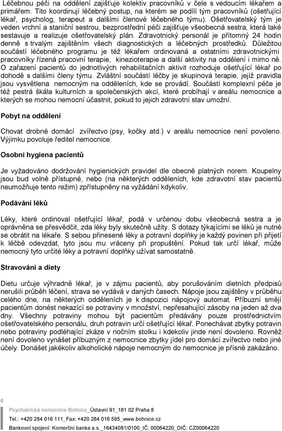 Ošetřovatelský tým je veden vrchní a staniční sestrou, bezprostřední péči zajišťuje všeobecná sestra, která také sestavuje a realizuje ošetřovatelský plán.