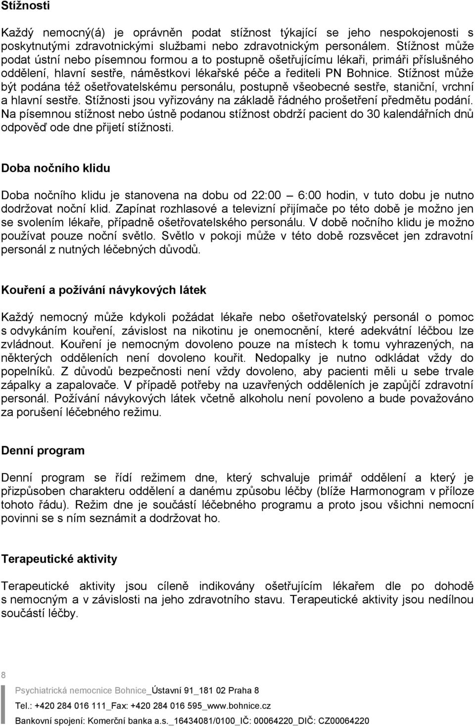 Stížnost může být podána též ošetřovatelskému personálu, postupně všeobecné sestře, staniční, vrchní a hlavní sestře. Stížnosti jsou vyřizovány na základě řádného prošetření předmětu podání.