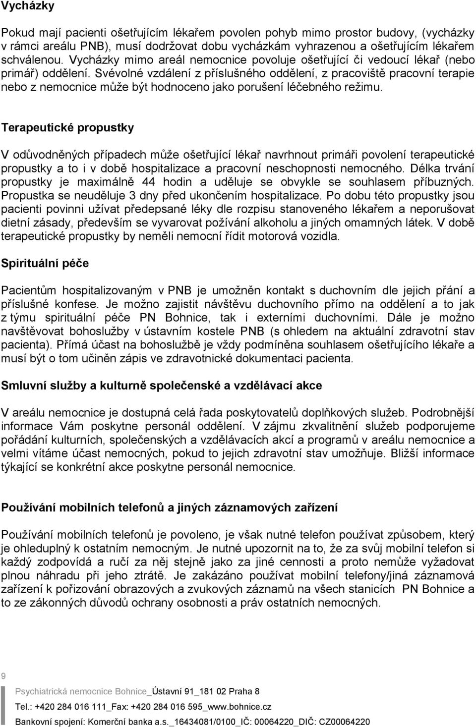 Svévolné vzdálení z příslušného oddělení, z pracoviště pracovní terapie nebo z nemocnice může být hodnoceno jako porušení léčebného režimu.