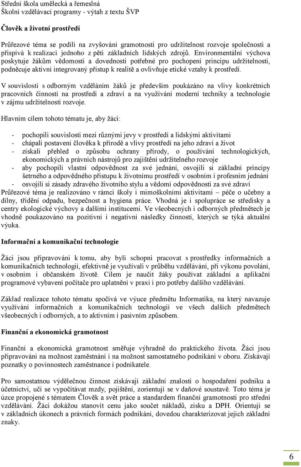 V souvislosti s odborným vzděláním žáků je především poukázáno na vlivy konkrétních pracovních činností na prostředí a zdraví a na využívání moderní techniky a technologie v zájmu udržitelnosti
