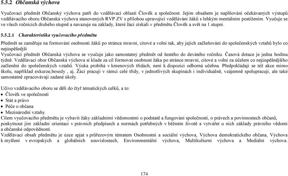 Vyučuje se ve všech ročnících druhého stupně a navazuje na základy, které žáci získali v předmětu Člověk a svět na 1.stupni. 5.5.2.