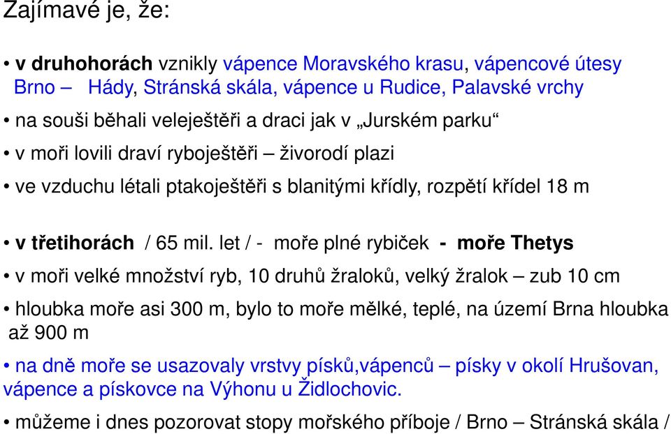 let / - moře plné rybiček - moře Thetys v moři velké množství ryb, 10 druhů žraloků, velký žralok zub 10 cm hloubka moře asi 300 m, bylo to moře mělké, teplé, na území Brna