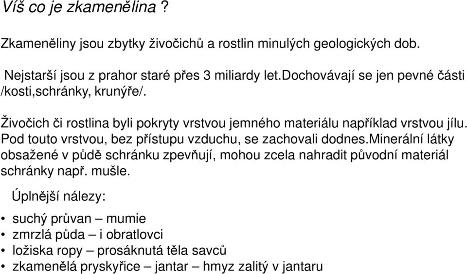 Pod touto vrstvou, bez přístupu vzduchu, se zachovali dodnes.