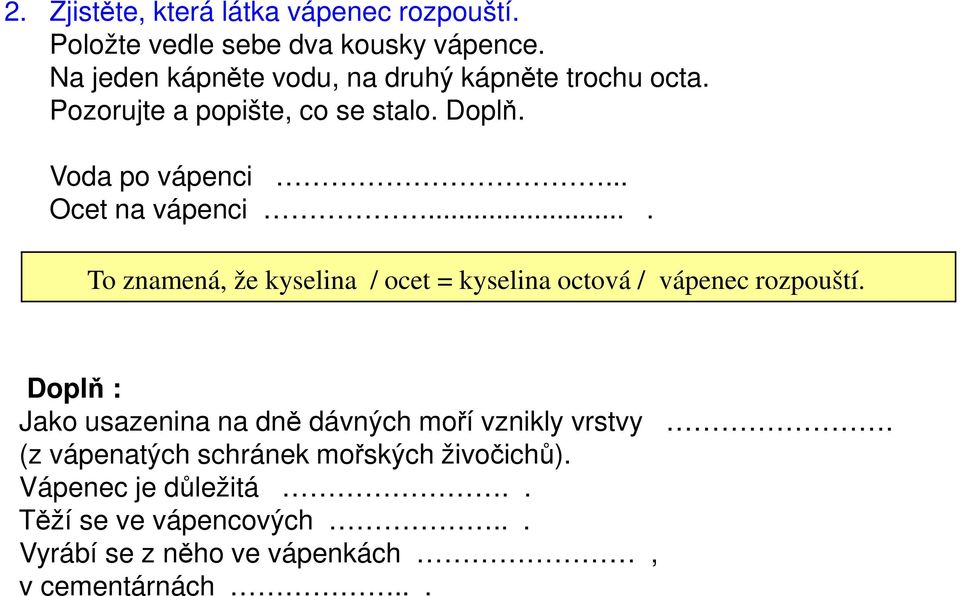 .. Ocet na vápenci.... To znamená, že kyselina / ocet = kyselina octová / vápenec rozpouští.