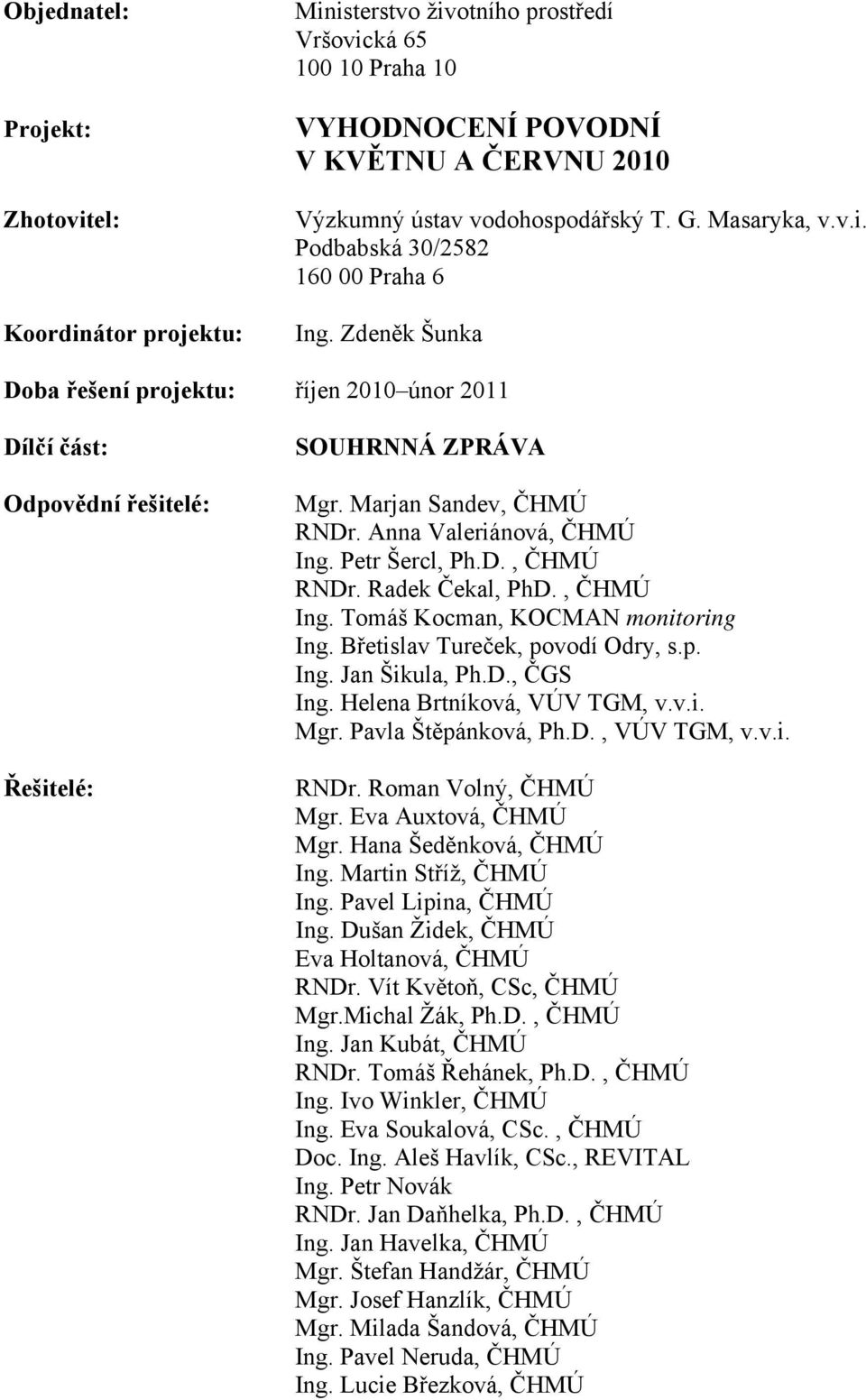 Anna Valeriánová, ČHMÚ Ing. Petr Šercl, Ph.D., ČHMÚ RNDr. Radek Čekal, PhD., ČHMÚ Ing. Tomáš Kocman, KOCMAN monitoring Ing. Břetislav Tureček, povodí Odry, s.p. Ing. Jan Šikula, Ph.D., ČGS Ing.