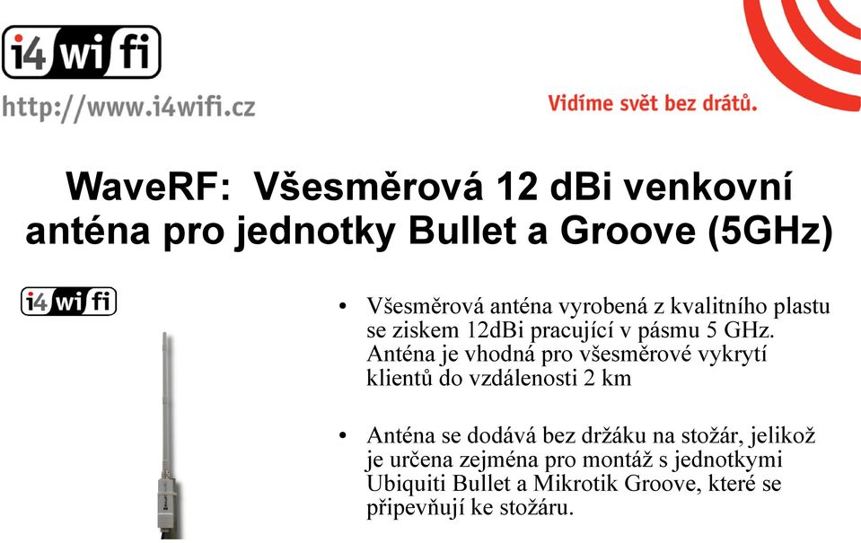 Anténa je vhodná pro všesměrové vykrytí klientů do vzdálenosti 2 km Anténa se dodává bez držáku