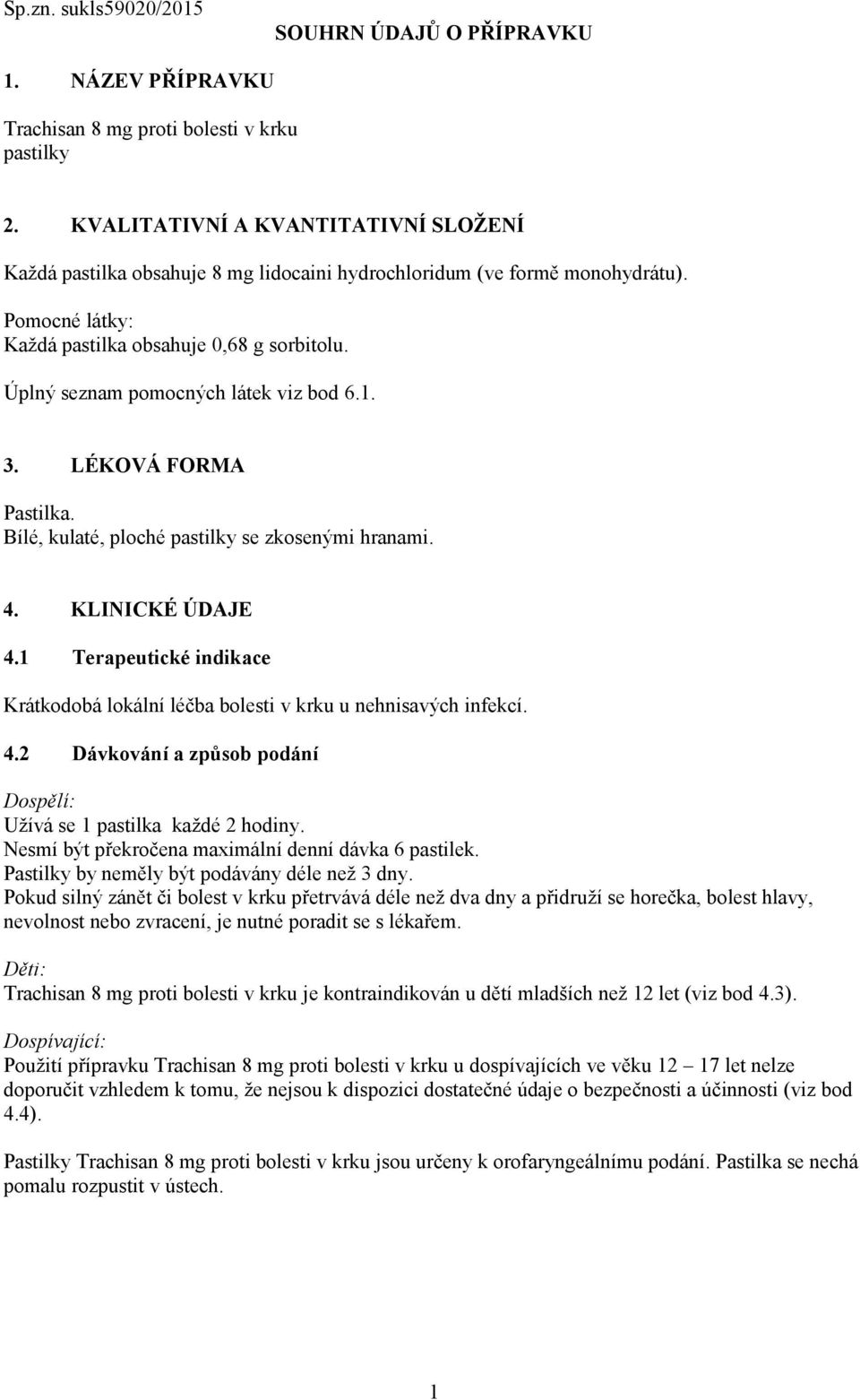 Úplný seznam pomocných látek viz bod 6.1. 3. LÉKOVÁ FORMA Pastilka. Bílé, kulaté, ploché pastilky se zkosenými hranami. 4. KLINICKÉ ÚDAJE 4.