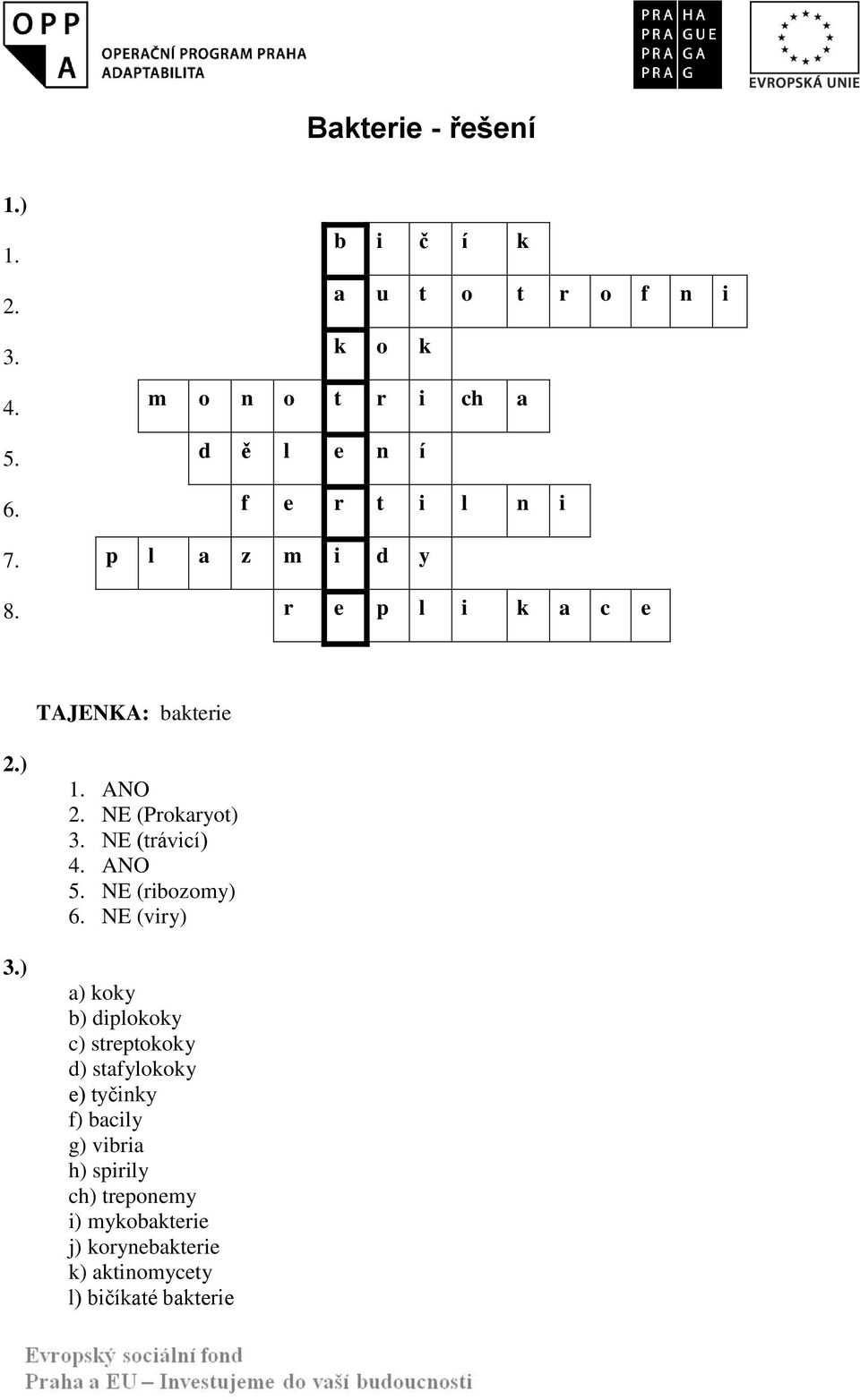 a c e TAJENKA: bakterie 2.) 3.) 1. ANO 2. NE (Prokaryot) 3. NE (trávicí) 4. ANO 5. NE (ribozomy) 6.