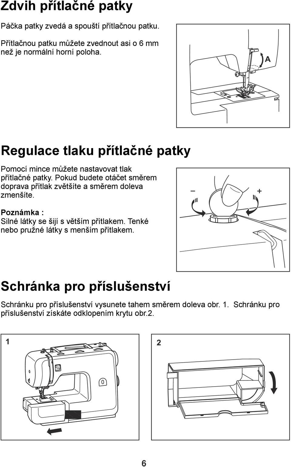 Regulace tlaku přítlačné patky Pomocí mince můžete nastavovat tlak přítlačné patky.