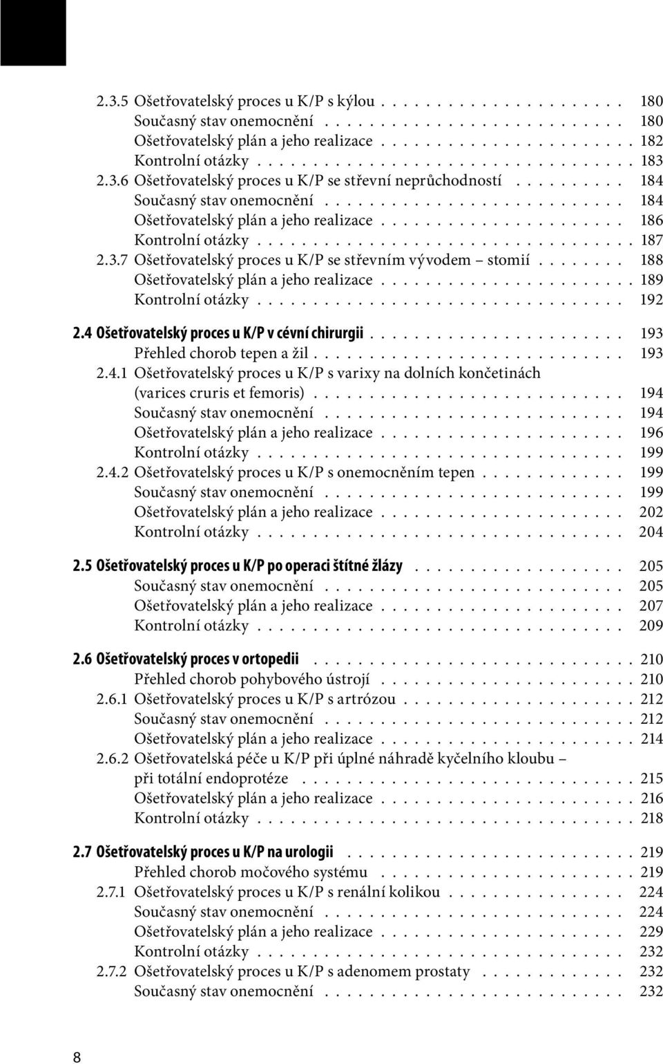 ..................... 186 Kontrolní otázky.................................. 187 2.3.7 Ošetřovatelský proces u K/P se střevním vývodem stomií........ 188 Ošetřovatelský plán a jeho realizace.