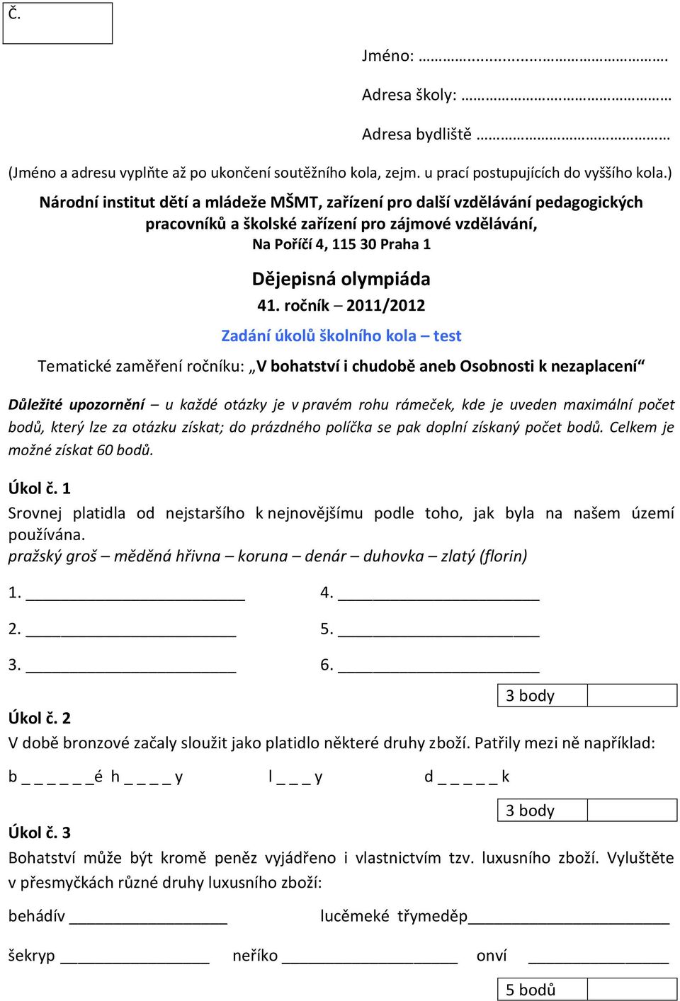 ročník 2011/2012 Zadání úkolů školního kola test Tematické zaměření ročníku: V bohatství i chudobě aneb Osobnosti k nezaplacení Důležité upozornění u každé otázky je v pravém rohu rámeček, kde je