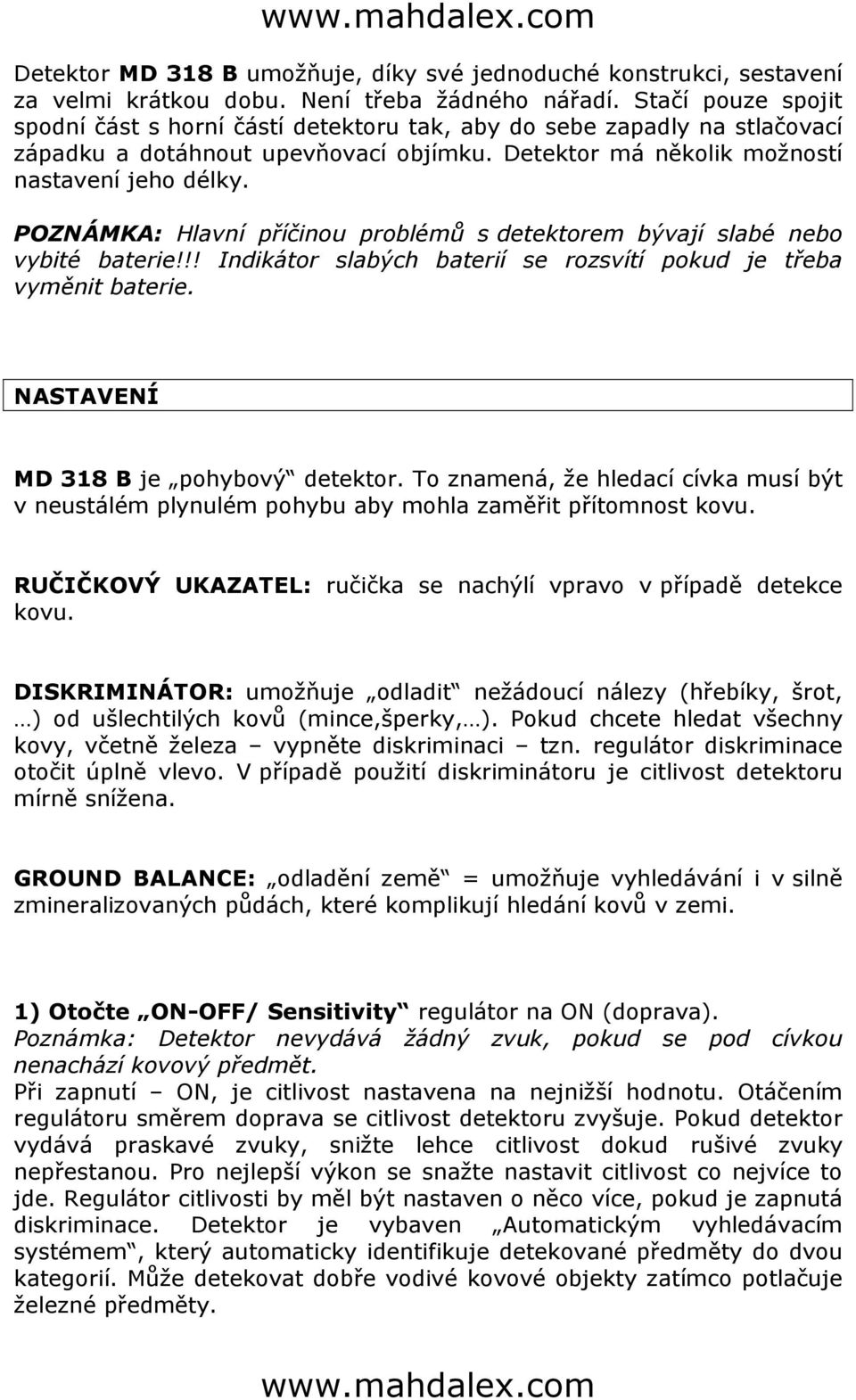 POZNÁMKA: Hlavní příčinou problémů s detektorem bývají slabé nebo vybité baterie!!! Indikátor slabých baterií se rozsvítí pokud je třeba vyměnit baterie. NASTAVENÍ MD 318 B je pohybový detektor.