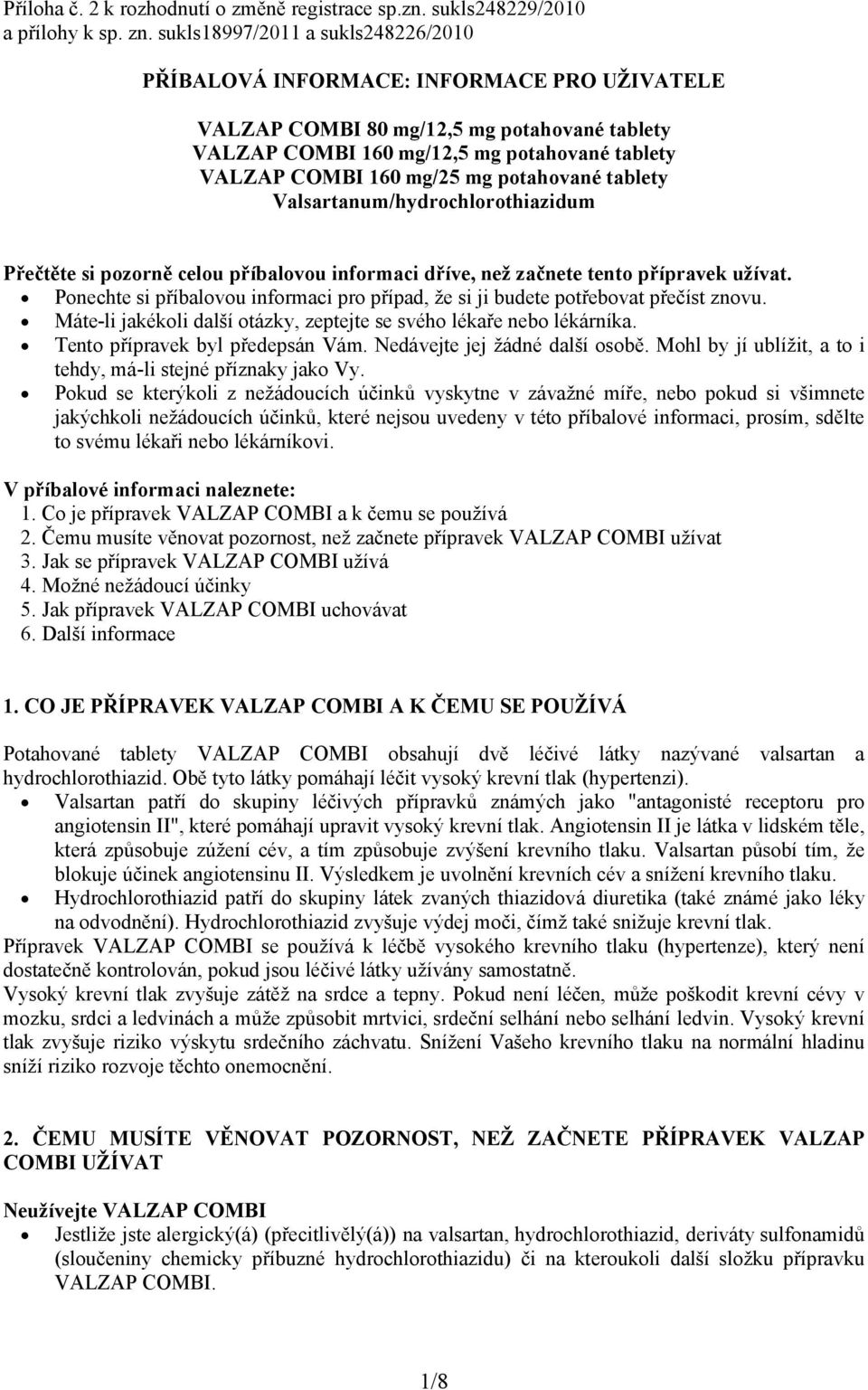 potahované tablety Valsartanum/hydrochlorothiazidum Přečtěte si pozorně celou příbalovou informaci dříve, než začnete tento přípravek užívat.