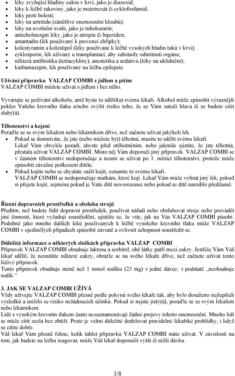 hladin tuků v krvi); cyklosporin, lék užívaný u transplantací, aby zabránily odmítnutí orgánu; některá antibiotika (tetracykliny), anestetika a sedativa (léky na uklidnění); karbamazepin, lék