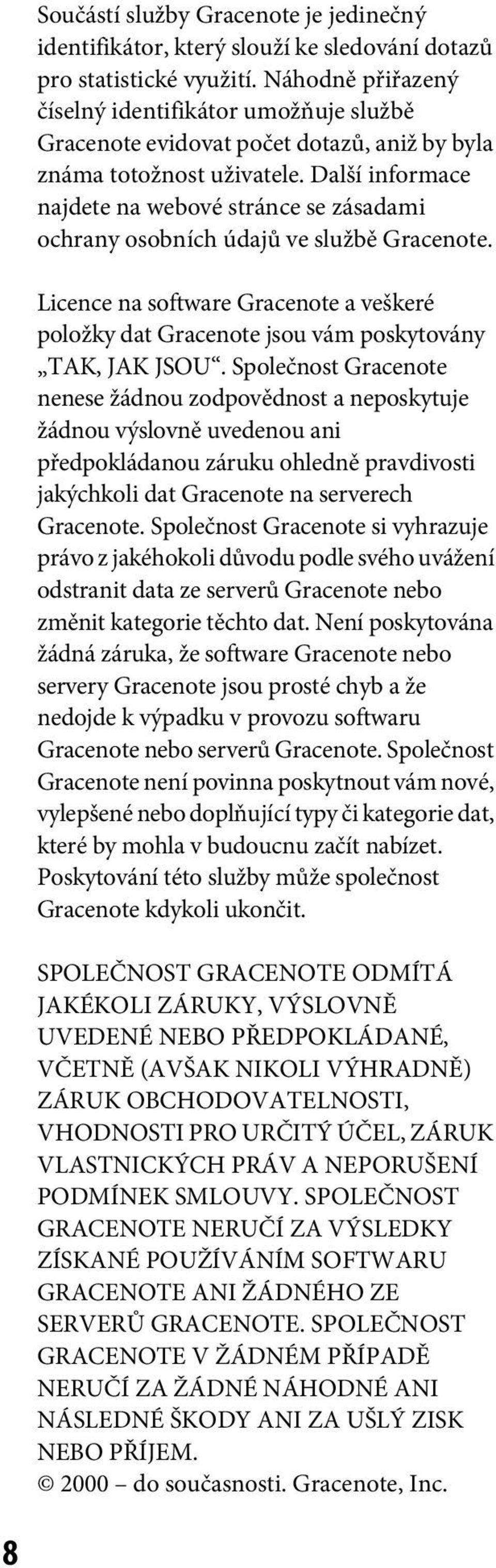 Další informace najdete na webové stránce se zásadami ochrany osobních údajů ve službě Gracenote. Licence na software Gracenote a veškeré položky dat Gracenote jsou vám poskytovány TAK, JAK JSOU.