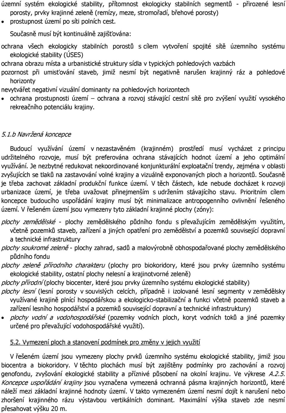 Současně musí být kontinuálně zajišťována: ochrana všech ekologicky stabilních porostů s cílem vytvoření spojité sítě územního systému ekologické stability (ÚSES) ochrana obrazu místa a urbanistické