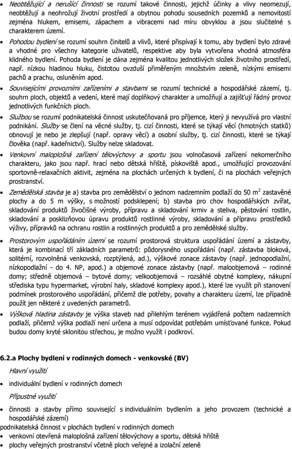 Pohodou bydlení se rozumí souhrn činitelů a vlivů, které přispívají k tomu, aby bydlení bylo zdravé a vhodné pro všechny kategorie uživatelů, respektive aby byla vytvořena vhodná atmosféra klidného