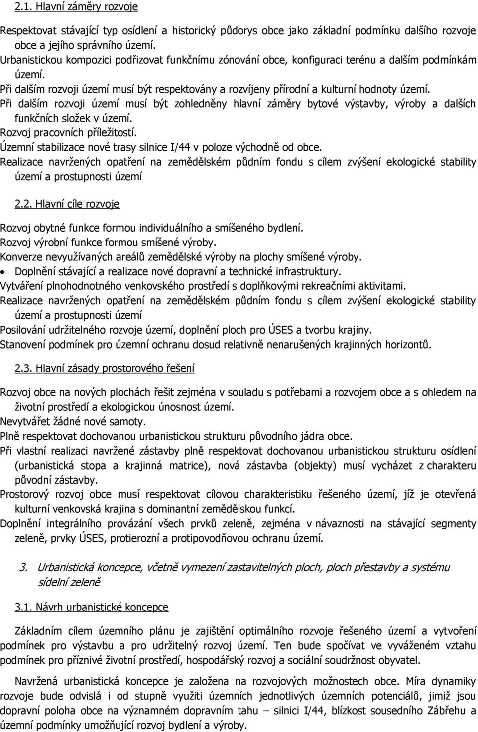 Při dalším rozvoji území musí být zohledněny hlavní záměry bytové výstavby, výroby a dalších funkčních složek v území. Rozvoj pracovních příležitostí.