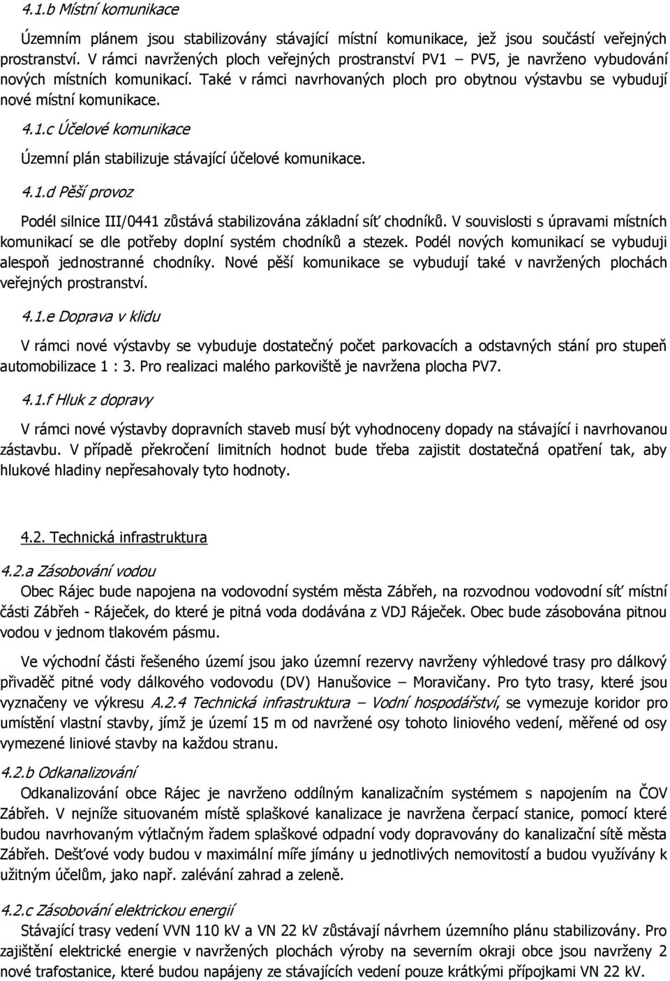 1.c Účelové komunikace Územní plán stabilizuje stávající účelové komunikace. 4.1.d Pěší provoz Podél silnice III/0441 zůstává stabilizována základní síť chodníků.