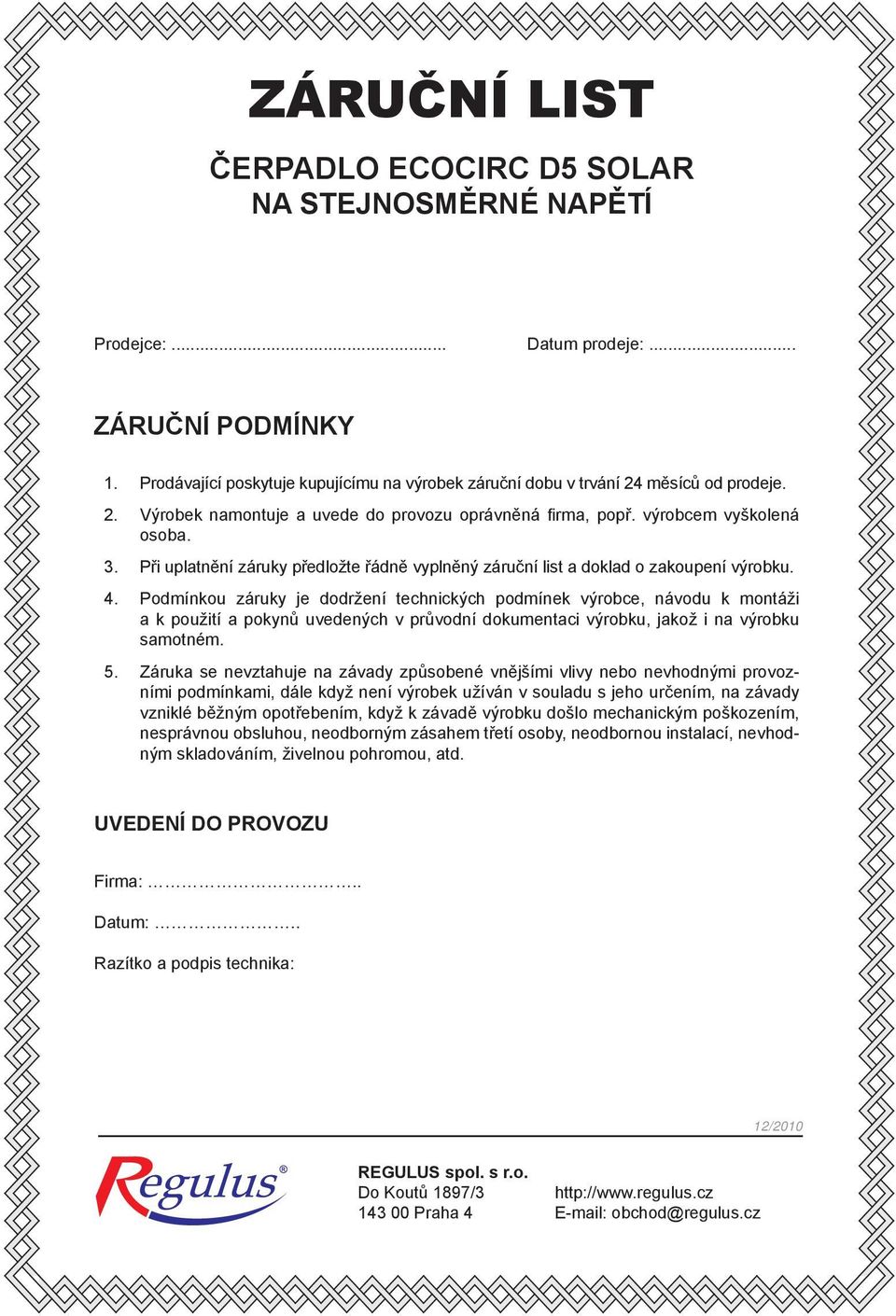 Podmínkou záruky je dodržení technických podmínek výrobce, návodu k montáži a k použití a pokynů uvedených v průvodní dokumentaci výrobku, jakož i na výrobku samotném. 5.